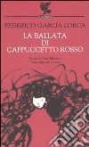 La ballata di Cappuccetto rosso. Testo spagnolo a fronte libro di García Lorca Federico Menarini P. (cur.)