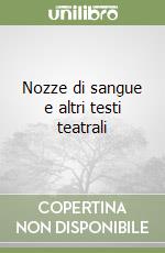 Nozze di sangue e altri testi teatrali libro