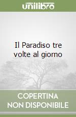 Il Paradiso tre volte al giorno libro