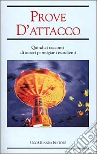 Prove d'attacco. Quindici racconti di autori parmigiani esordienti libro