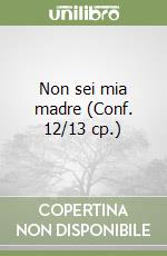 Non sei mia madre (Conf. 12/13 cp.) libro