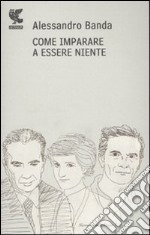 Come imparare a essere niente. Moro, Pasolini, Lady D. libro