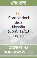 Le Consolazioni della filosofia (Conf. 12/13 copie) libro