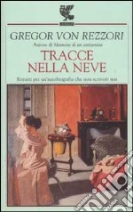 Tracce nella neve. Ritratti per un'autobiografia che non scriverò mai libro