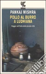 Pollo al burro a Ludhiana. Viaggio nell'India delle piccole città libro