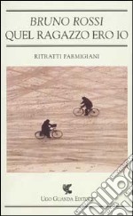 Quel ragazzo ero io. Ritratti parmigiani libro