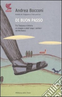 Di buon passo. Tra Toscana e Umbria un viaggio a piedi lungo i sentieri del Medioevo libro