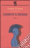Cowboys & indians libro di O'Connor Joseph