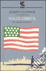 Dolce libertà. Un irlandese in America libro