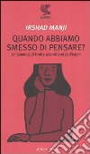 Quando abbiamo smesso di pensare? Un'islamica di fronte ai problemi dell'Islam libro