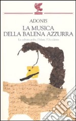 La musica della balena azzurra. La cultura araba, l'Islam, l'Occidente libro