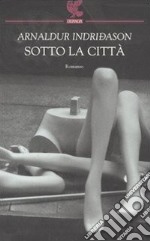 Sotto la città. I casi dell'ispettore Erlendur Sveinsson. Vol. 1