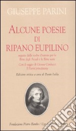 Alcune poesie di Ripano Eupilino seguite dalle scelte d'autore per le «Rime degli Arcadi» e le «Rime varie». Con il saggio di Giosuè Carducci «Il Parini principiante libro