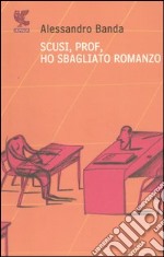 Scusi, prof, ho sbagliato romanzo libro