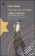 Trilogia del ritorno: L'amico ritrovato-Un'anima non vile-Niente resurrezioni, per favore libro