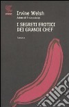 I segreti erotici dei grandi chef libro di Welsh Irvine