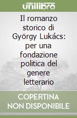 Il romanzo storico di György Lukács: per una fondazione politica del genere letterario libro