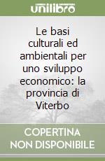 Le basi culturali ed ambientali per uno sviluppo economico: la provincia di Viterbo libro