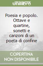 Poesia e popolo. Ottave e quartine, sonetti e canzoni di un poeta di confine