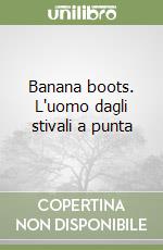 Banana boots. L'uomo dagli stivali a punta libro