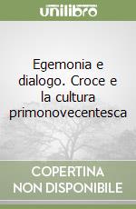 Egemonia e dialogo. Croce e la cultura primonovecentesca libro