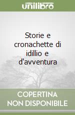 Storie e cronachette di idillio e d'avventura