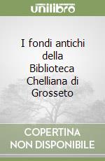 I fondi antichi della Biblioteca Chelliana di Grosseto libro