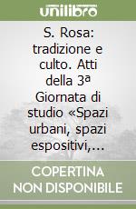 S. Rosa: tradizione e culto. Atti della 3ª Giornata di studio «Spazi urbani, spazi espositivi, recuperi, multimedialità» (29 settembre 2000) libro