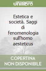 Estetica e società. Saggi di fenomenologia sull'homo aesteticus libro