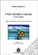 I rifiuti radioattivi in tribunale. Il caso Lippolis. Storie residuali del nucleare in Italia libro