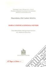 Maria Ludovica Gonzaga Nevers. Una principessa franco-mantovana sul trono di Polonia