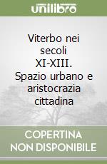 Viterbo nei secoli XI-XIII. Spazio urbano e aristocrazia cittadina