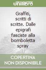 Graffiti, scritti di scritte. Dalle epigrafi fasciste alla bomboletta spray