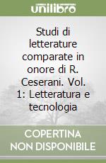 Studi di letterature comparate in onore di R. Ceserani. Vol. 1: Letteratura e tecnologia libro