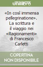 «In così immensa pellegrinatione». La scrittura e il viaggio nei «Ragionamenti» di Francesco Carletti libro