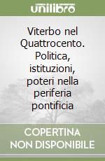 Viterbo nel Quattrocento. Politica, istituzioni, poteri nella periferia pontificia libro