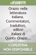 Orazio nella letteratura italiana. Commentatori, traduttori, editori italiani di Quinto Orazio Flacco dal XV al XVIII secolo libro