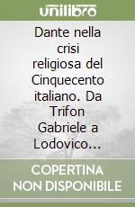 Dante nella crisi religiosa del Cinquecento italiano. Da Trifon Gabriele a Lodovico Castelvetro