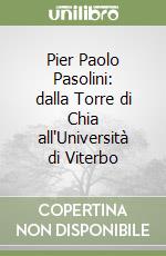 Pier Paolo Pasolini: dalla Torre di Chia all'Università di Viterbo libro