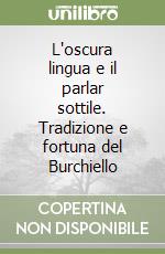 L'oscura lingua e il parlar sottile. Tradizione e fortuna del Burchiello libro