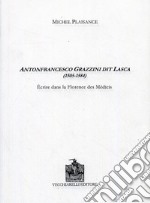 Antonfrancesco Grazzini dit Lasca (1505-1584). Écrire dans la Florence des Medicis. Ediz. bilingue