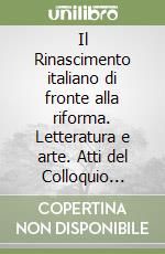 Il Rinascimento italiano di fronte alla riforma. Letteratura e arte. Atti del Colloquio internazionale (Londra, 30-31 gennaio 2004) libro