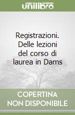 Registrazioni. Delle lezioni del corso di laurea in Dams libro