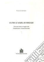 Oltre le mura di Firenze. Percorsi lirici e tragici del classicismo rinascimentale