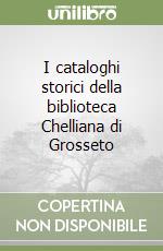 I cataloghi storici della biblioteca Chelliana di Grosseto