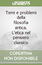 Temi e problemi della filosofia antica. L'etica nel pensiero classico libro