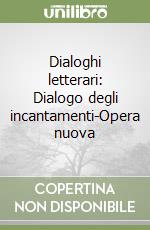 Dialoghi letterari: Dialogo degli incantamenti-Opera nuova libro