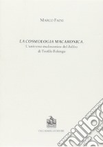 La cosmologia macaronica. L'universo malinconico del Baldus di teofilo Folengo libro