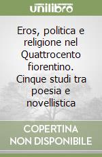 Eros, politica e religione nel Quattrocento fiorentino. Cinque studi tra poesia e novellistica libro