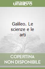 Galileo. Le scienze e le arti libro